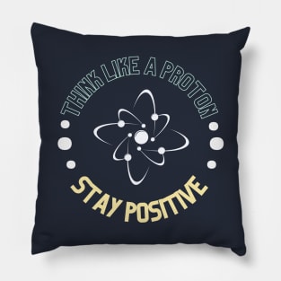 Think like a proton and stay positive Pillow