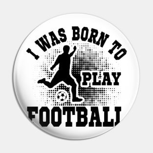 I was born to play Football Pin