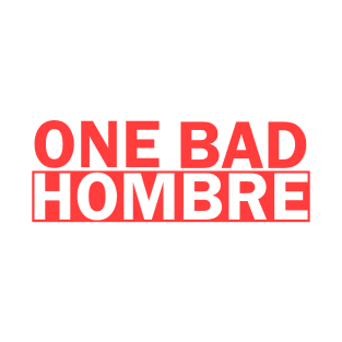 One Bad Hombre T-Shirt