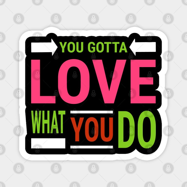 You Gotta Love What You Do Magnet by coloringiship