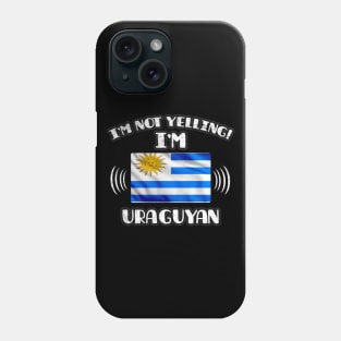 I'm Not Yelling I'm Uraguyan - Gift for Uraguyan With Roots From Uruguay Phone Case