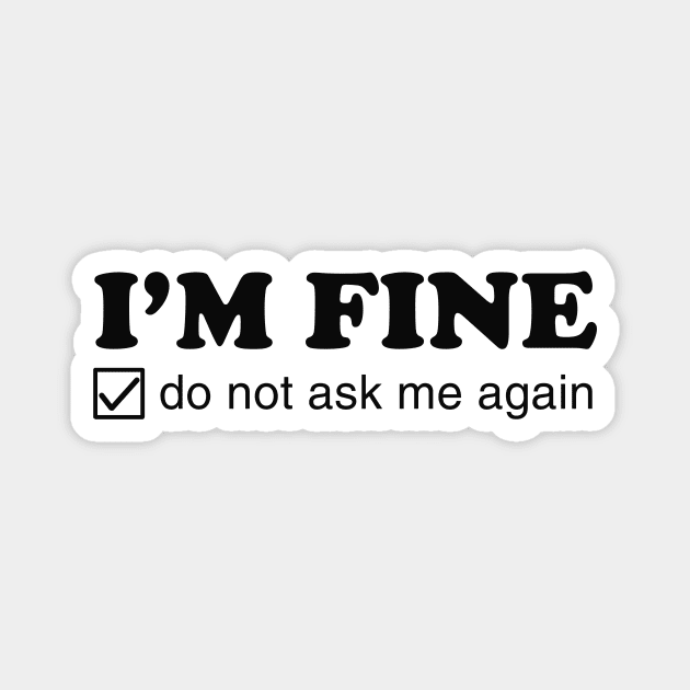 I'm Fine. Do Not Ask Me Again. Magnet by dumbshirts