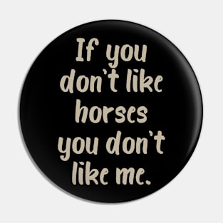 If You Don't Like Horses You Don't Like Me Pin