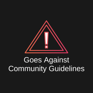 Goes Against Community Guidelines Warning T-Shirt