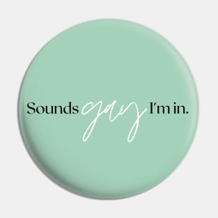 Sounds Gay Im In - Mint Green Pin