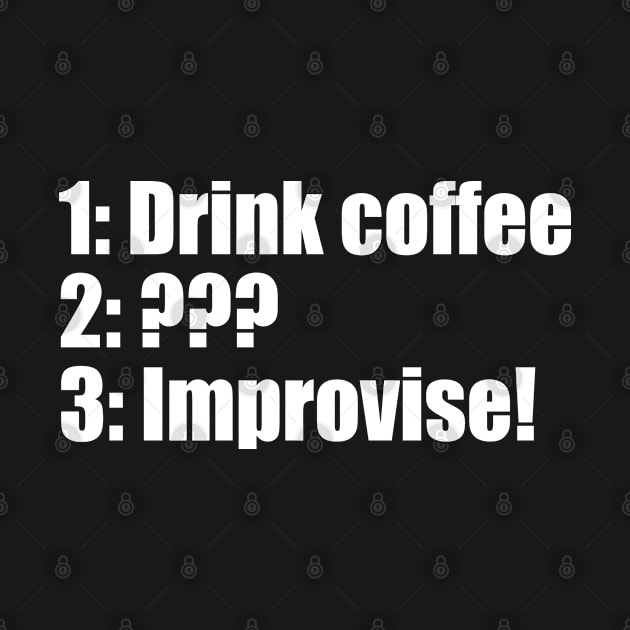 Three Step Plan - Drink Coffee and Improvise by EpicEndeavours