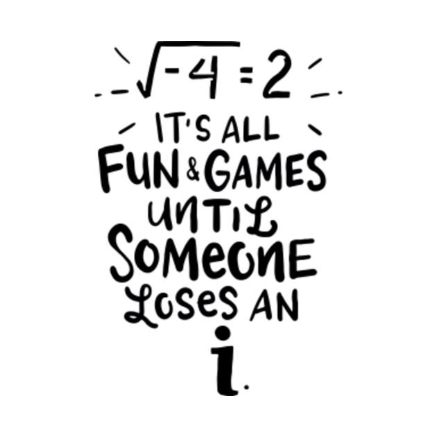 IT'S ALL FUN AND GAMES UNTIL SOMEONE LOSES AN i Funny Math Math T