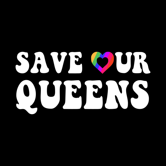 Save Our Queens I Love Drag Queens | I Heart Drag Queens by GraviTeeGraphics