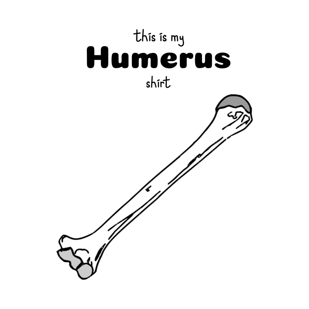 This Is My Humerus Shirt - Medical Student In Medschool Funny Gift For Nurse & Doctor by Medical Student Tees