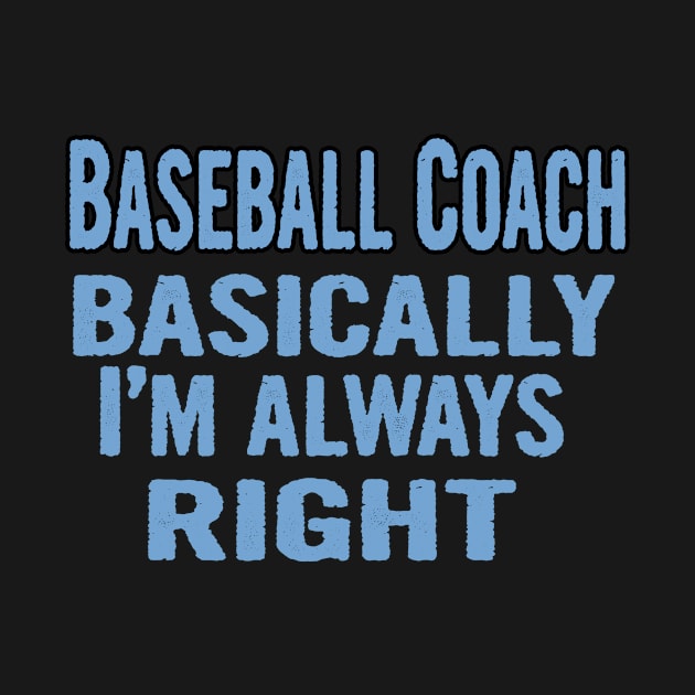 Baseball Coach Basically I'm Always Right by divawaddle