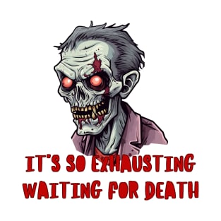 It is so exhausting waiting for death T-Shirt