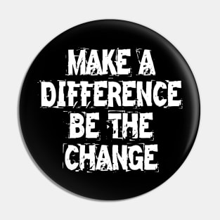 Make A Difference Be The Change Pin