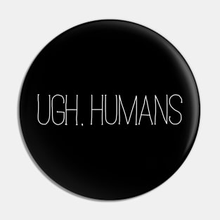 Ugh, Humans Pin