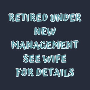 Retired Under New Management See Wife For Detail T-Shirt