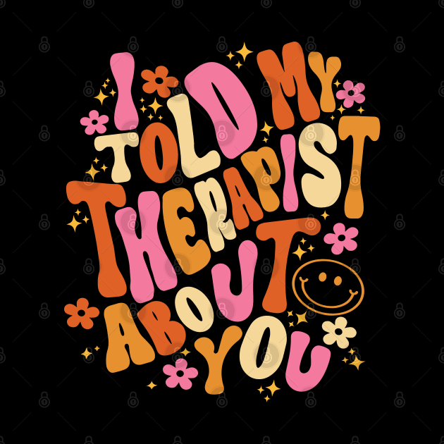 I Told My Therapist About You Groovy Quote by CikoChalk