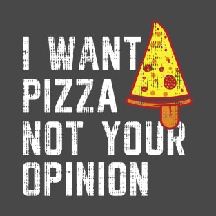 I want pizza not your opinion Shirt Funny Pizza T-shirt T-Shirt