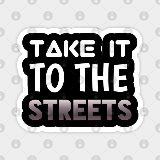 Take It To The Streets - Sports Cars Enthusiast - Graphic Typographic Text Saying - Race Car Driver Lover Magnet by MaystarUniverse