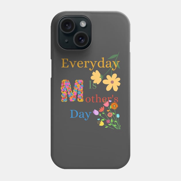 Everyday is Mothers Day, Mothers Day, Mums Phone Case by Art from the Machine