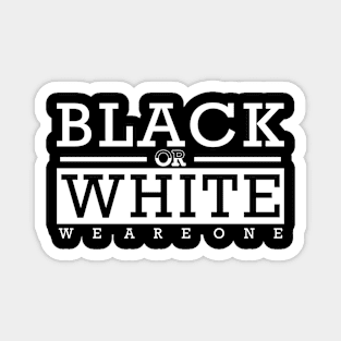 Black or white we are one Magnet