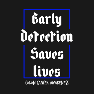 Early Detection Saves Lives Colon Cancer Symptoms Awareness T-Shirt