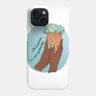 Be Patient You Are Growing Phone Case