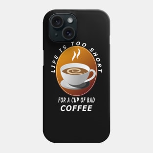 Life Is Too Short For A Cup Of Bad Coffee Phone Case