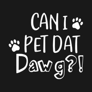 Can I Pet Dat Dawg Shirt, Can I Pet That Dog, Funny Dog Gift T-Shirt