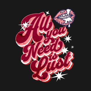 All You Need is Lust T-Shirt