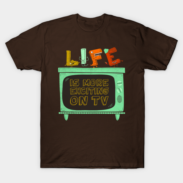 Disover LIFE Is More Exciting On TV - Tv - T-Shirt