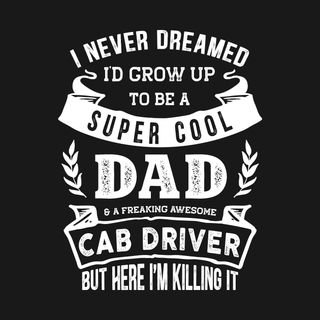 I Never Dreamed I'd Be a Dad & Cab Driver Funny by TeePalma