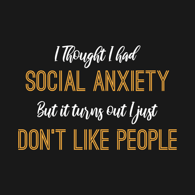 I Thought I Had Social Anxiety But It Turns Out I Just Don't Like People by printalpha-art