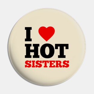 I Love Hot Sisters Pin