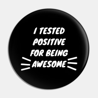 I Tested Positive For Being Awesome Funny Pin