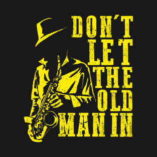 Don't Let The Old Man In Cool vintage Sax Player Music Lover T-Shirt