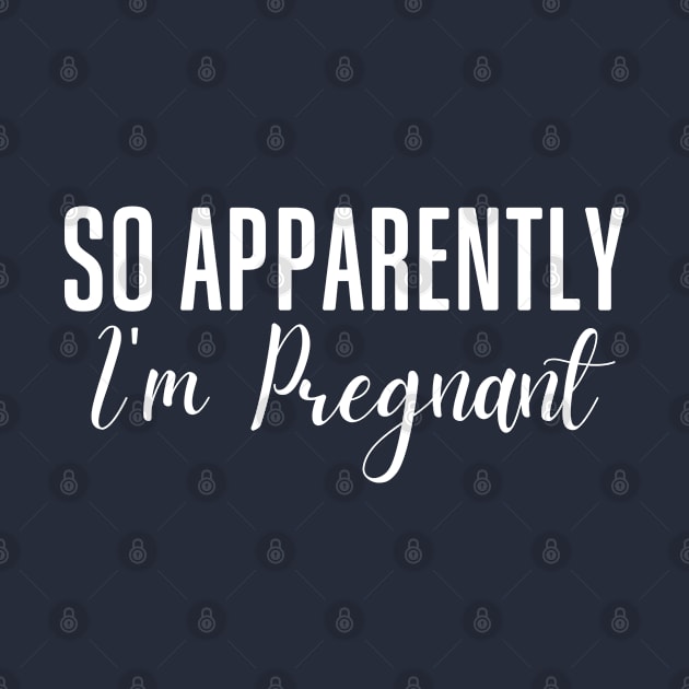 So Apparently I'm Pregnant by Tees by Confucius