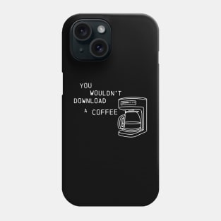 You wouldn't download a coffee Phone Case