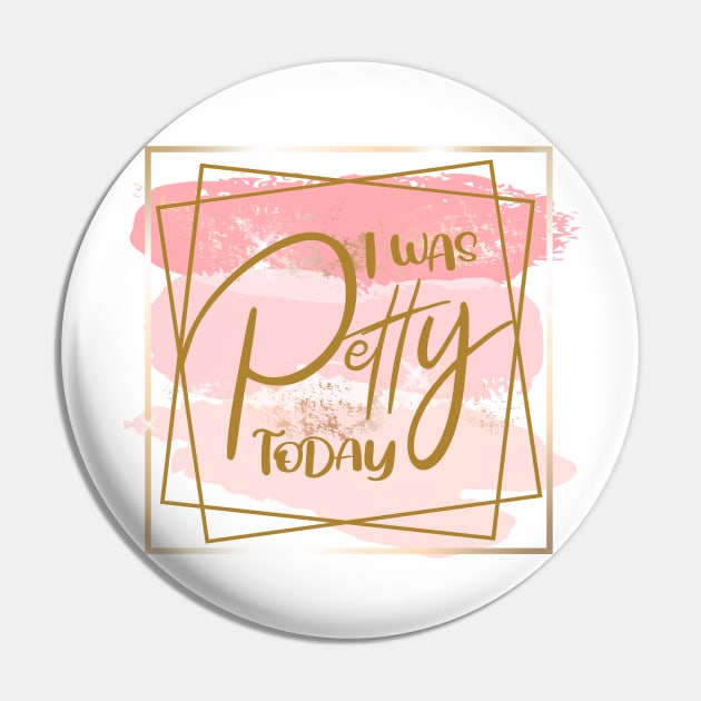 I Was Petty Today Pin by Quiet Things Said Out Loud