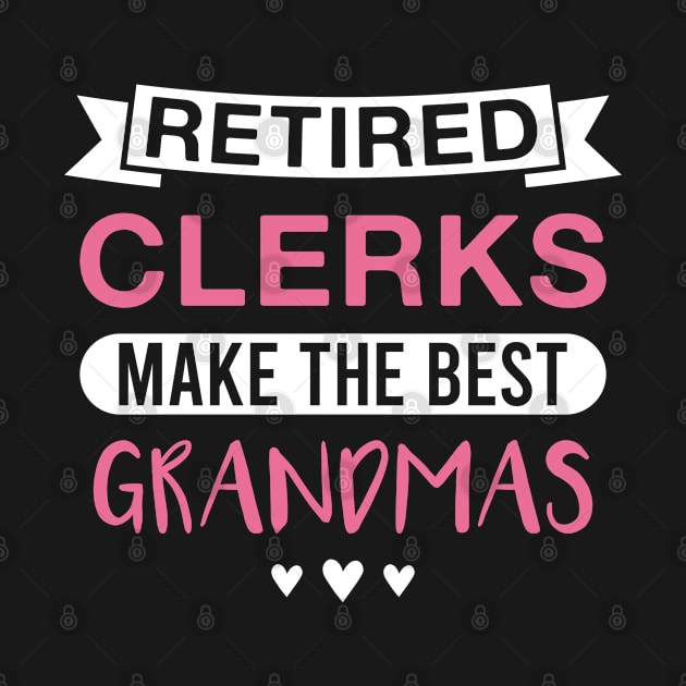 Retired Clerks Make the Best Grandmas - Funny Clerk Grandmother by FOZClothing