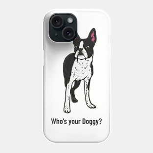 Boston Terrier Who's Your Doggy? Phone Case