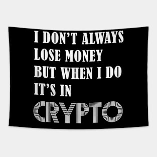 I DON’T ALWAYS LOSE MONEY BUT WHEN I DO IT’S IN CRYPTO Tapestry