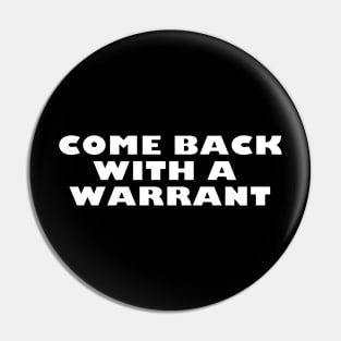 Come Back With A Warrant Pin