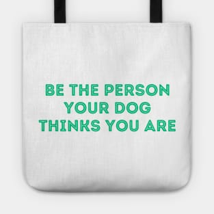 Be The Person Your Dog Thinks You Are (Green Version) Tote