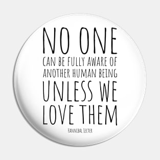 No One Can Be Fully Aware of Another Human Being Unless We Love Them | Hannibal Quote Pin