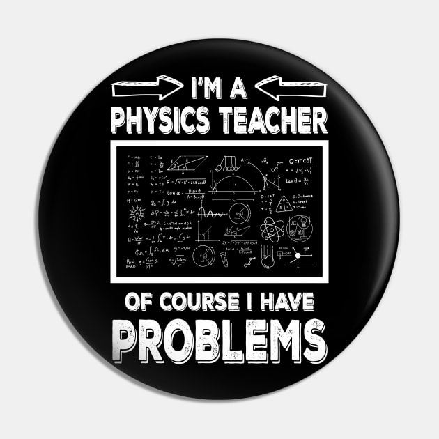 I'm a Physics Teacher of Course I Have Problems Funny Physic teacher Pin by JUST PINK