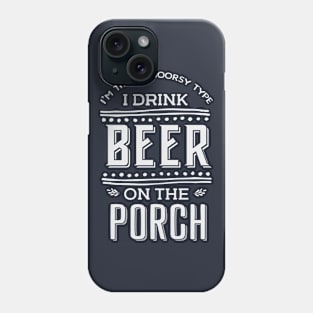 I'm the outdoorsy type, I drink beer on the porch Phone Case