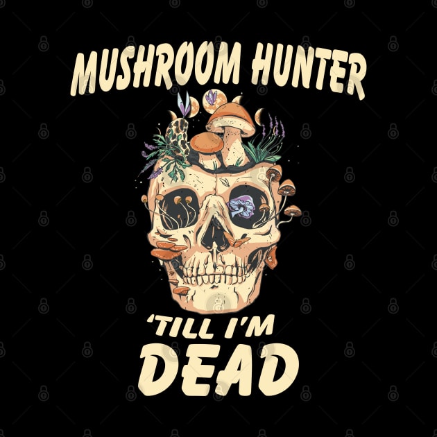 Mushroom Hunter till I'm dead by Emmi Fox Designs