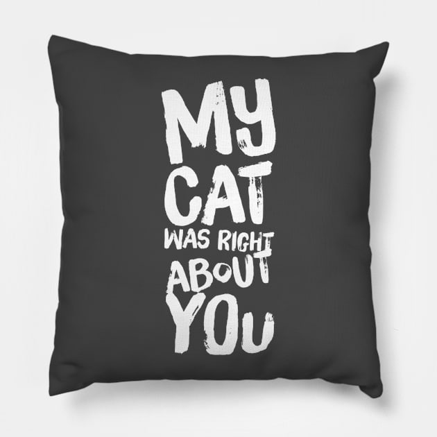 My Cat Was Right About You Pillow by Camp Happy Hour