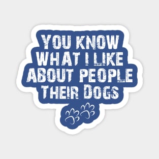 You Know What I Like About People Their Dogs , funny dog , dog lovers Magnet