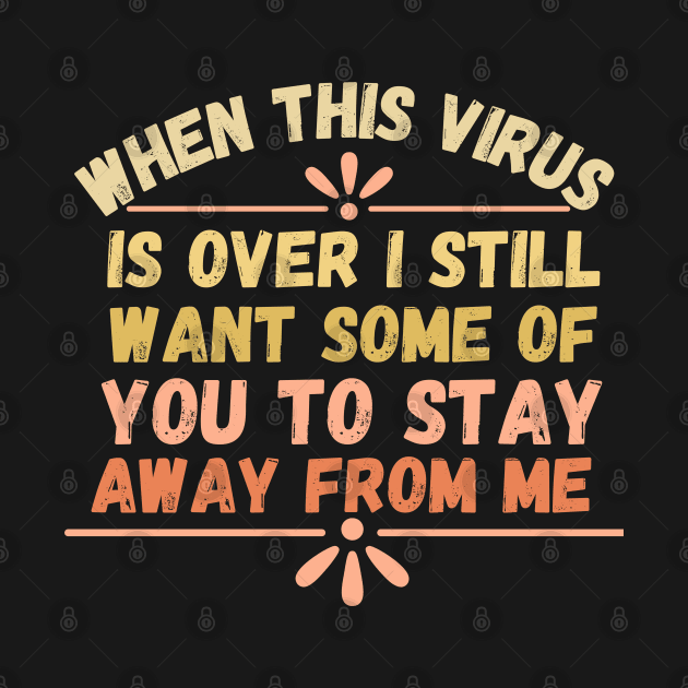 When This Virus Is Over I Still Want Some Of You To Stay Away From Me, Funny Social Distancing Shirt, Pandemic Quarantine Shirt by kissedbygrace