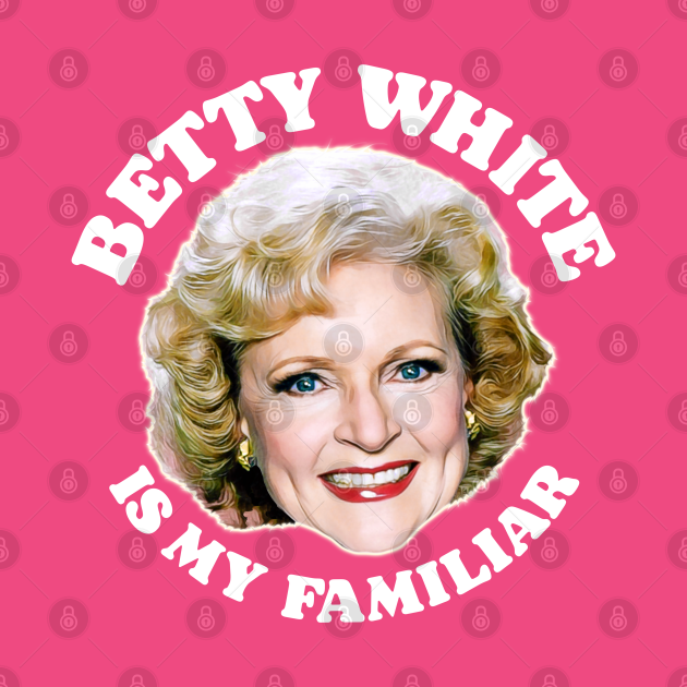 Discover Betty White Is My Familiar - Betty White - T-Shirt